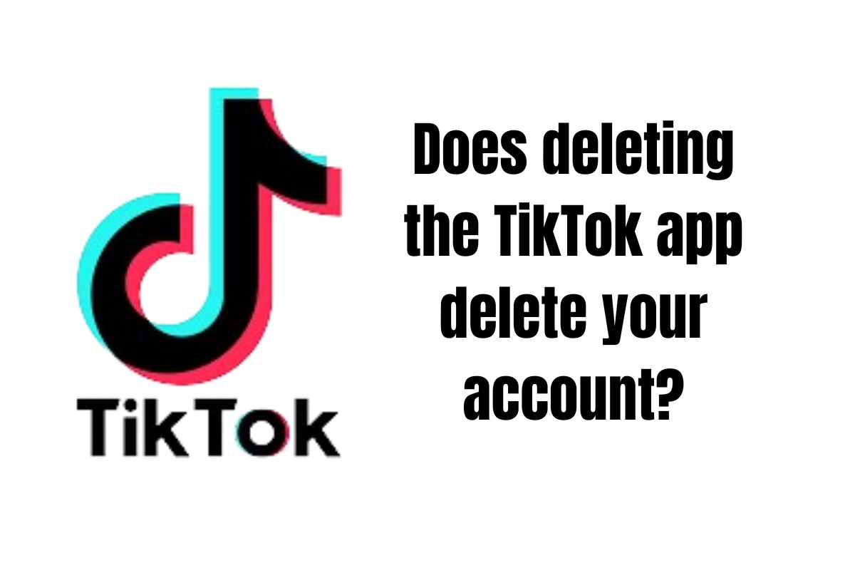 does-deleting-the-tiktok-app-delete-your-account