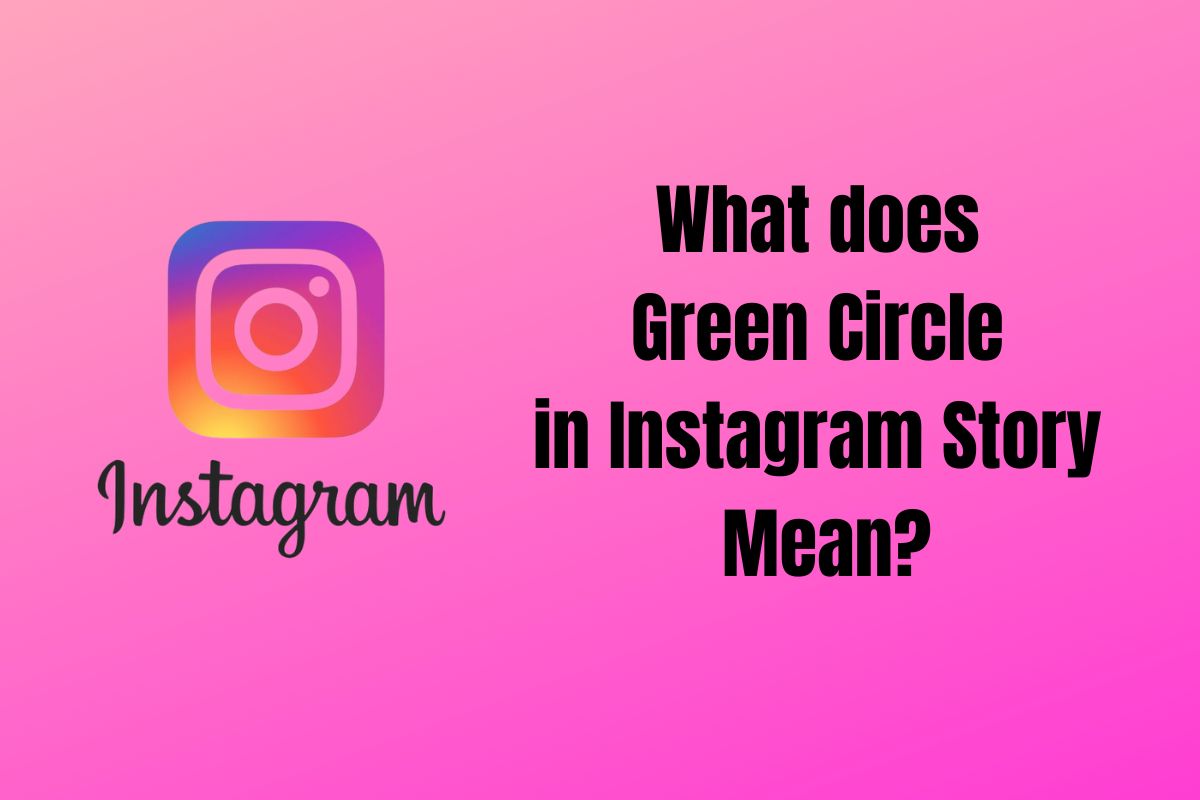 what-does-green-circle-in-instagram-story-mean