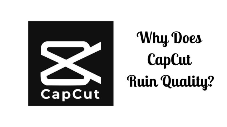 why-does-capcut-ruin-quality