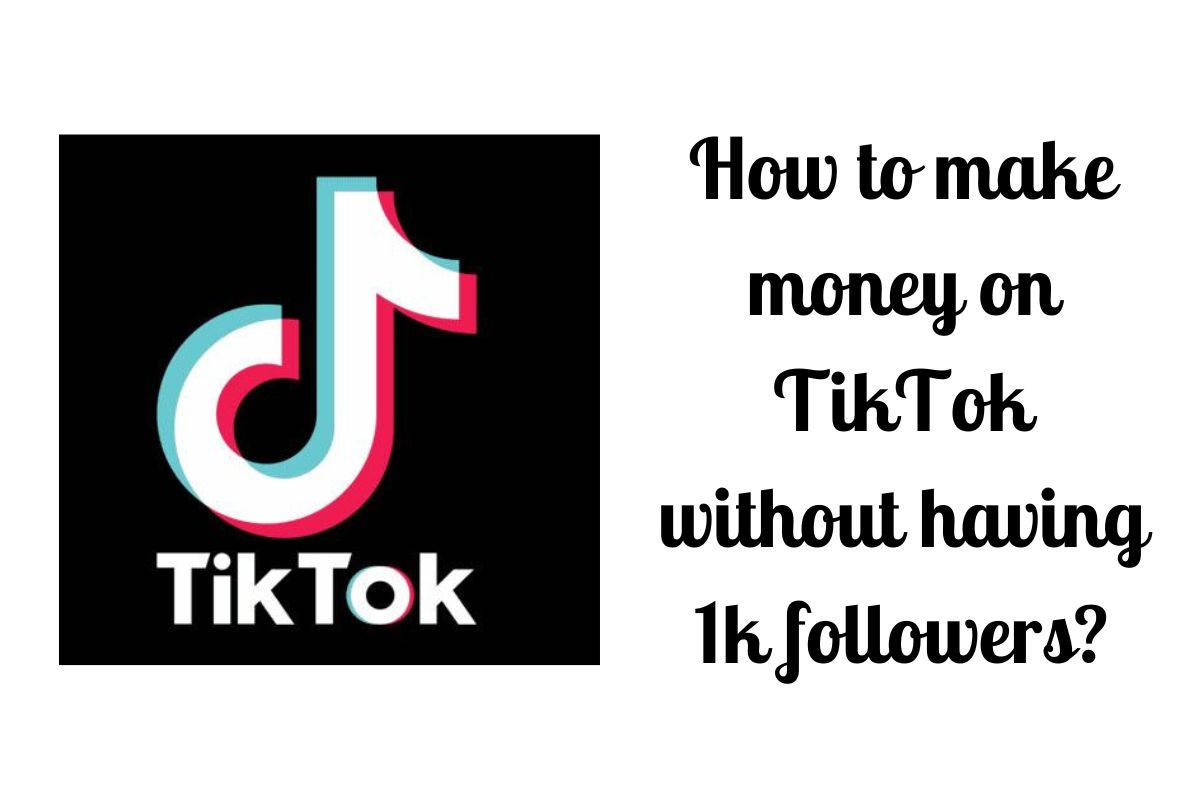 how-to-make-money-on-tiktok-without-having-1k-foll